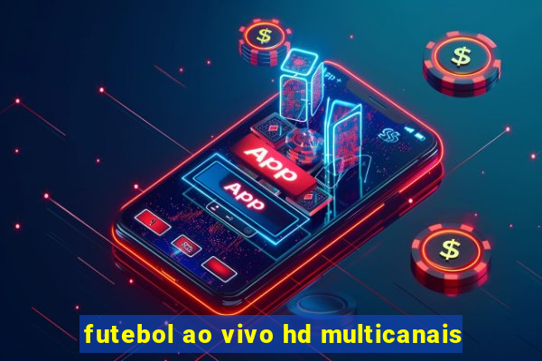 futebol ao vivo hd multicanais